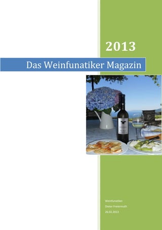 2013
Das Weinfunatiker Magazin




                 Weinfunatiker
                 Dieter Freiermuth
                 26.02.2013
 