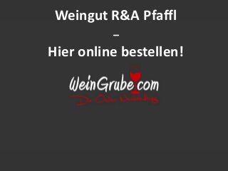 Weingut R&A Pfaffl 
– 
Hier online bestellen! 
 