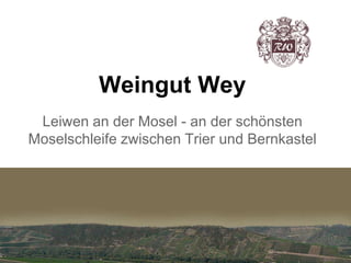 Weingut Wey
Leiwen an der Mosel - an der schönsten
Moselschleife zwischen Trier und Bernkastel
 