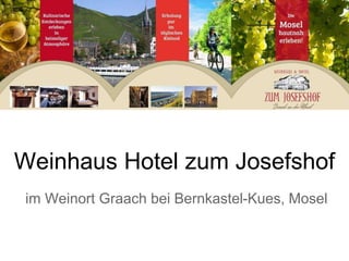 Weinhaus Hotel zum Josefshof
im Weinort Graach bei Bernkastel-Kues, Mosel
 