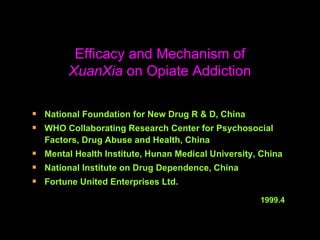 Efficacy and Mechanism of XuanXia  on Opiate Addiction ,[object Object],[object Object],[object Object],[object Object],[object Object],[object Object]