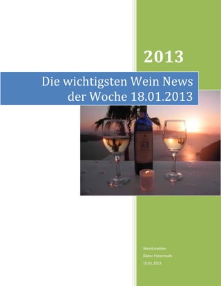 2013
Die wichtigsten Wein News
    der Woche 18.01.2013




                Weinfunatiker
                Dieter Freiermuth
                19.01.2013
 