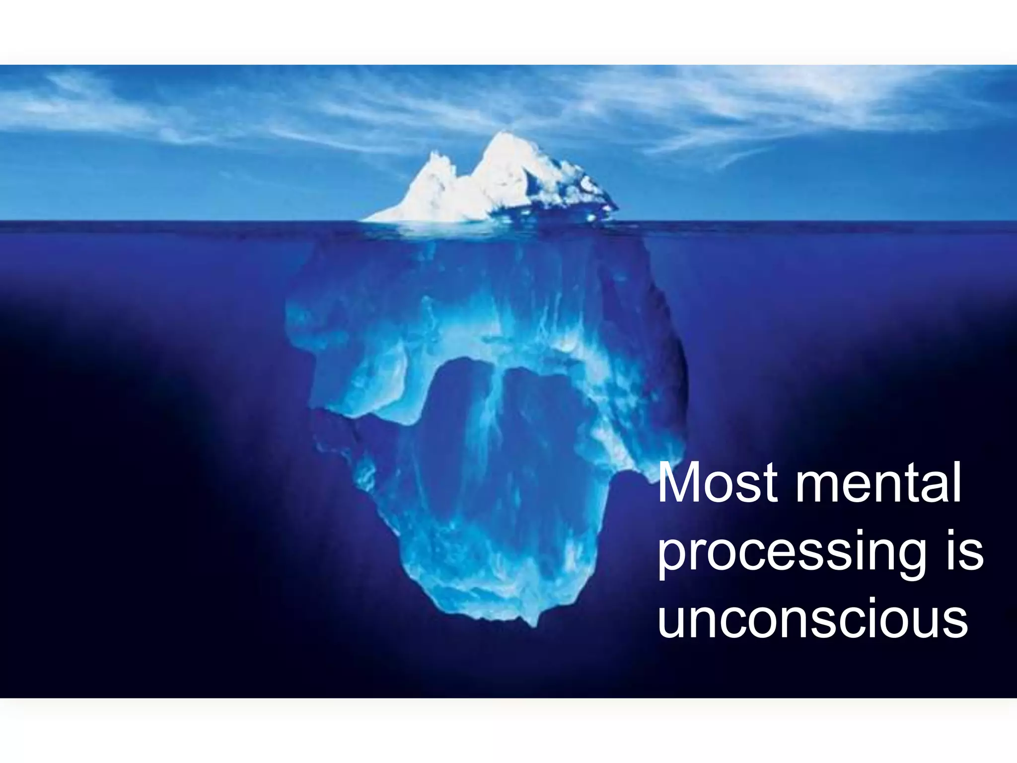 Most mental
processing is
unconscious
 