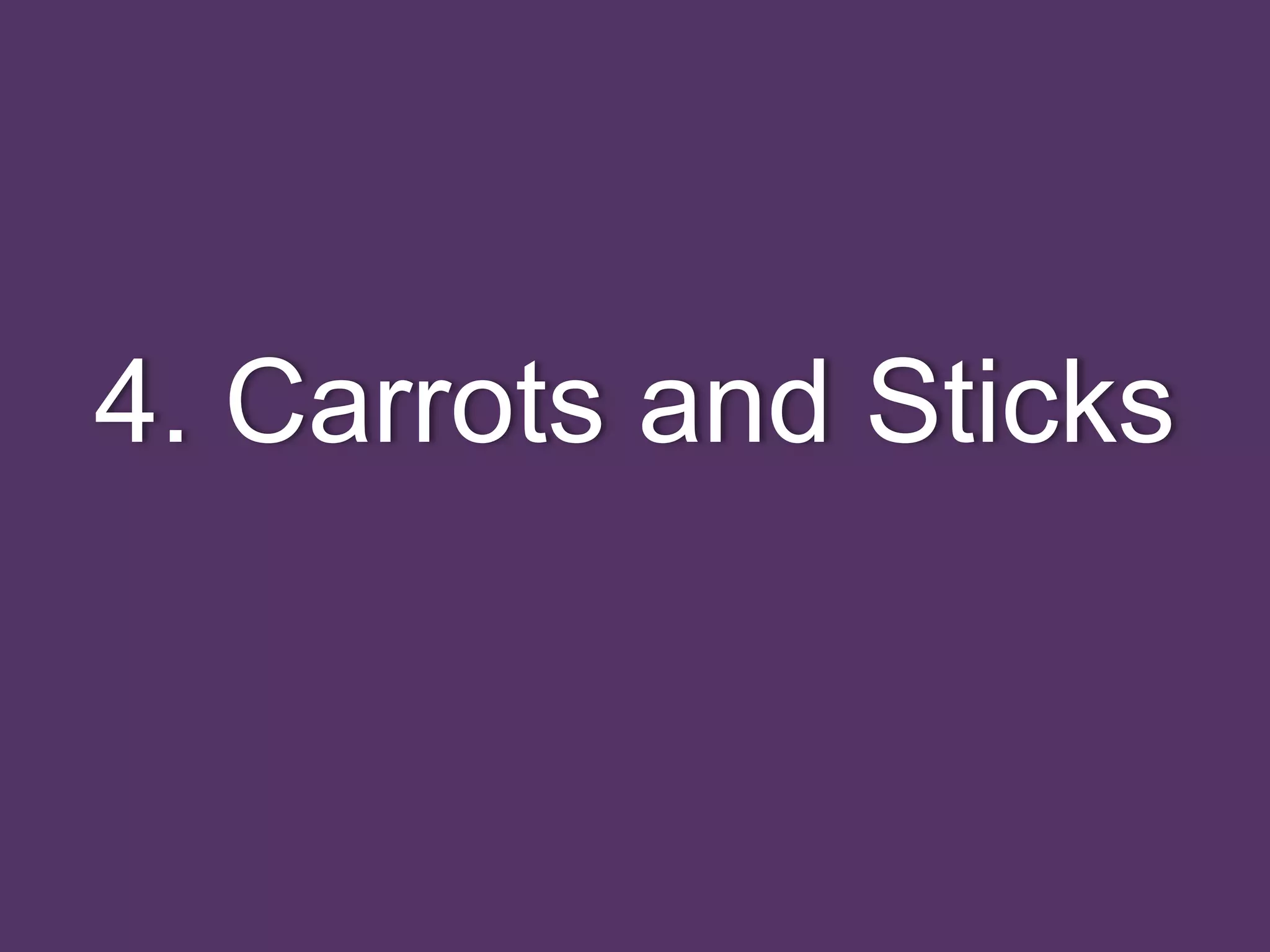 4. Carrots and Sticks
 