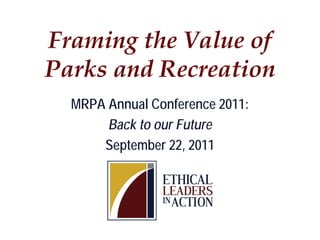 Framing the Value of
Parks and Recreation
  MRPA Annual Conference 2011:
       Back to our Future
      September 22, 2011
 