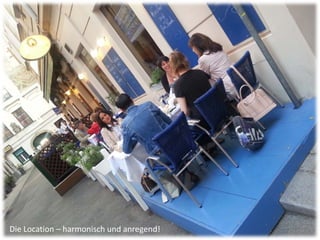 Die Location – harmonisch und anregend!
 