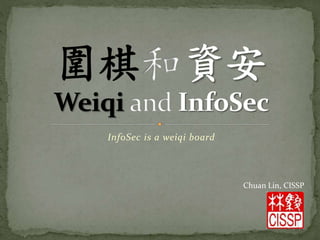 InfoSec is a weiqi board 
Chuan Lin, CISSP 
 