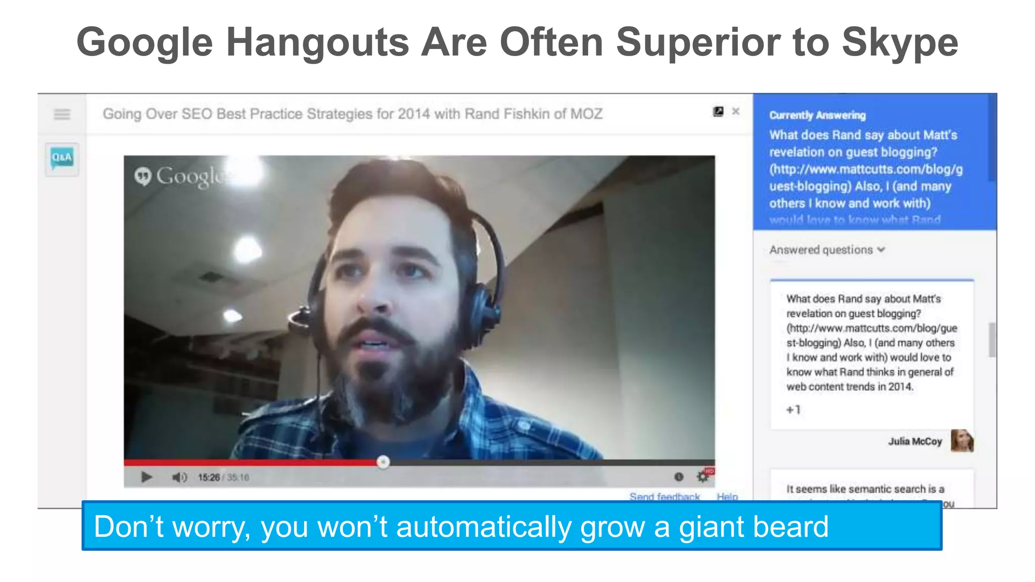 Google Hangouts Are Often Superior to Skype 
Don’t worry, you won’t automatically grow a giant beard 
 
