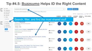 Tip #4.5: Buzzsumo Helps ID the Right Content 
Search, filter, and find the most shared stuff 
 