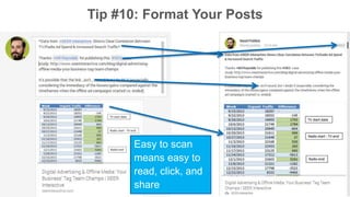 Tip #10: Format Your Posts 
Easy to scan 
means easy to 
read, click, and 
share 
 