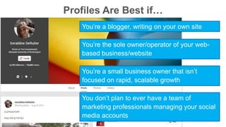 Profiles Are Best if… 
You’re a blogger, writing on your own site 
You’re the sole owner/operator of your web-based 
busin...