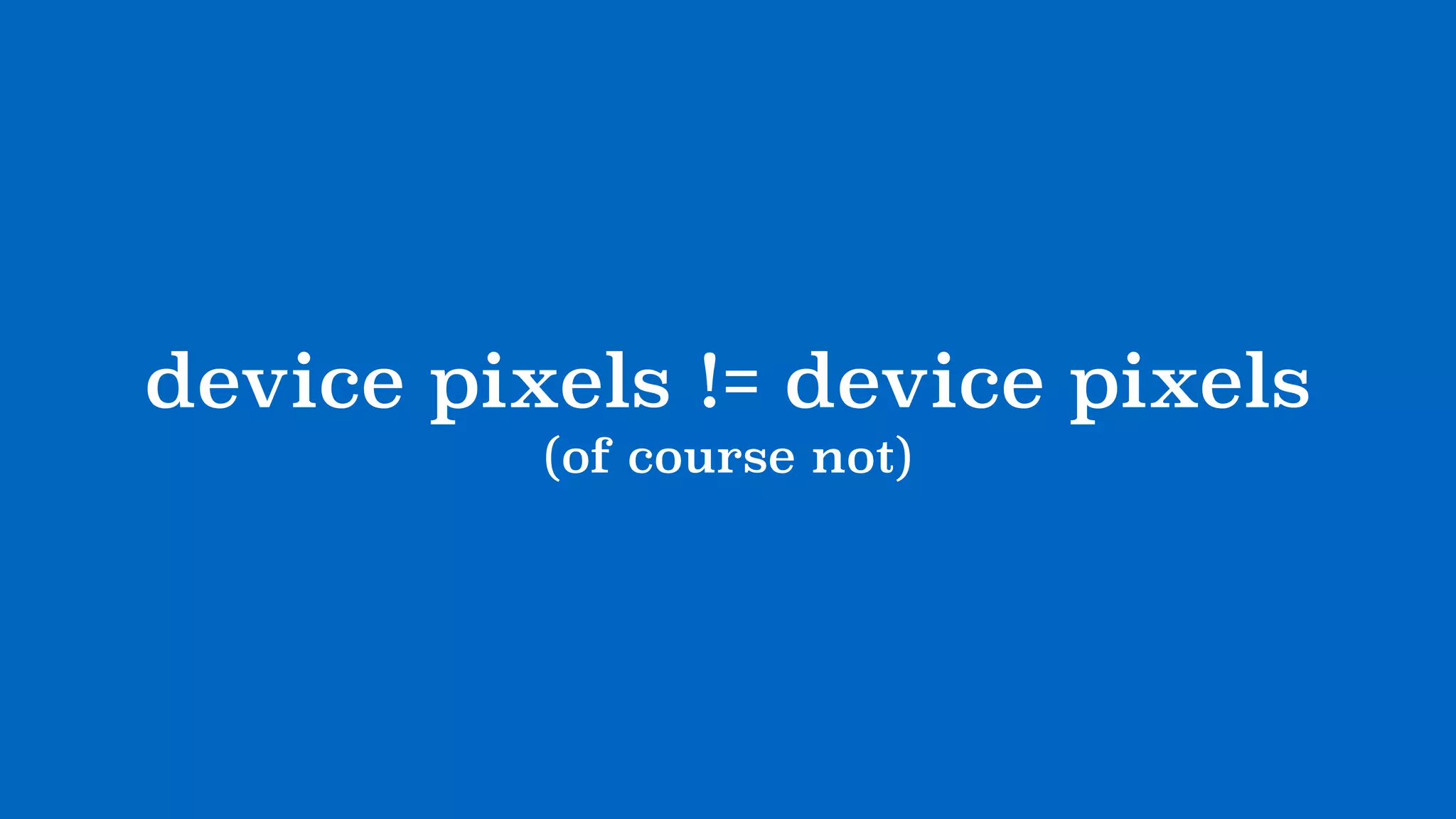 device pixels != device pixels
(of course not)
 