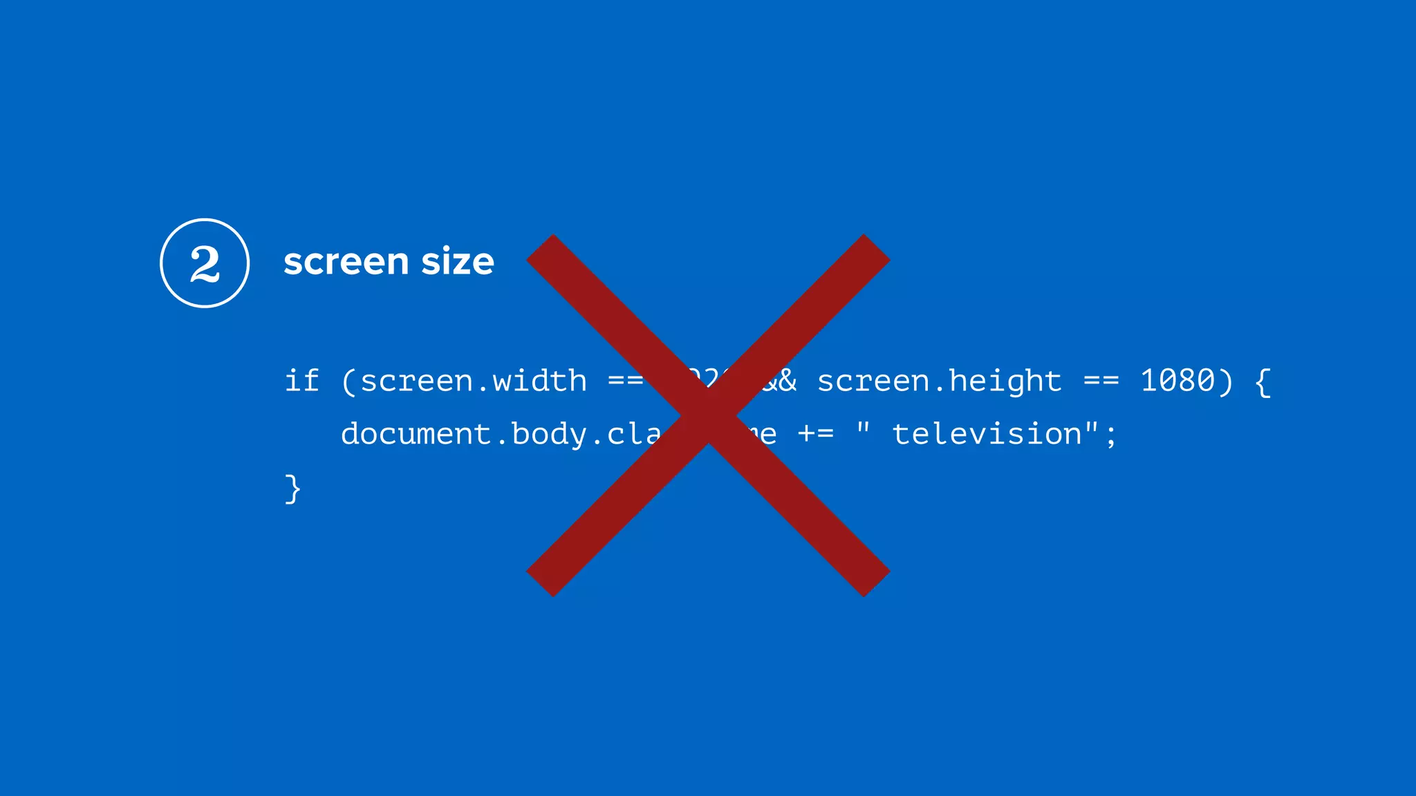 screen size
if (screen.width == 1920 && screen.height == 1080) { 
document.body.className += " television"; 
}
2
×
 