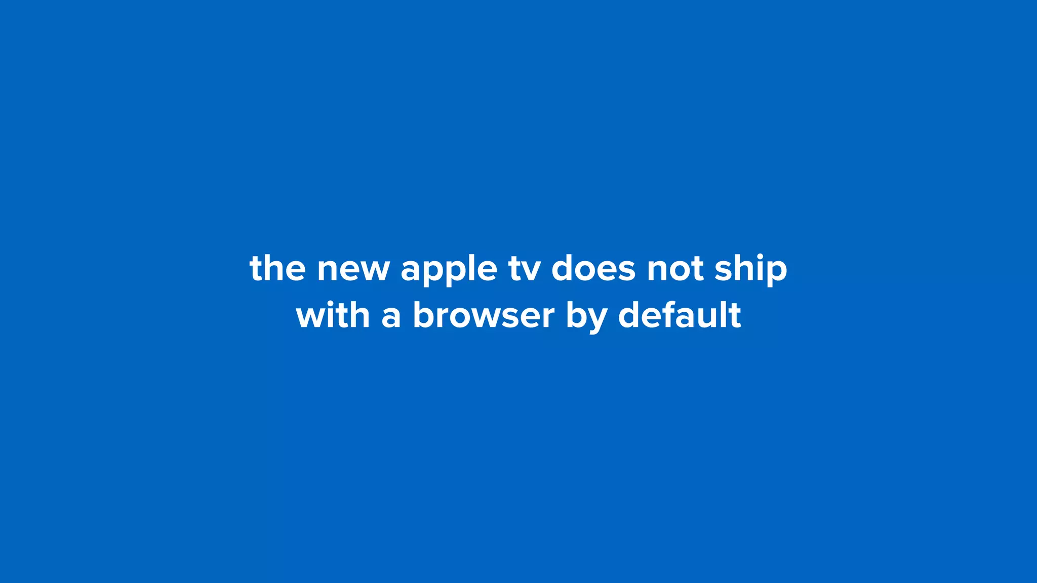 the new apple tv does not ship  
with a browser by default
 