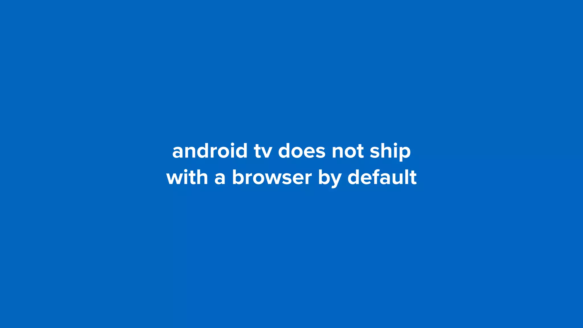 android tv does not ship  
with a browser by default
 