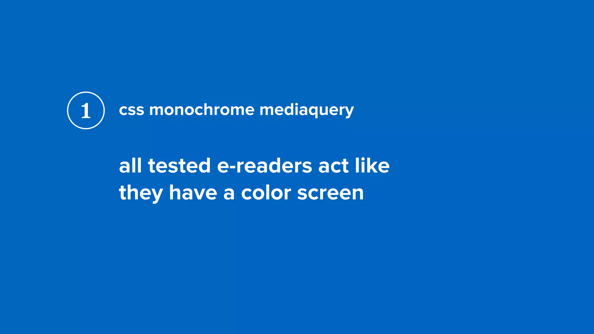 css monochrome mediaquery
all tested e-readers act like  
they have a color screen
1
 