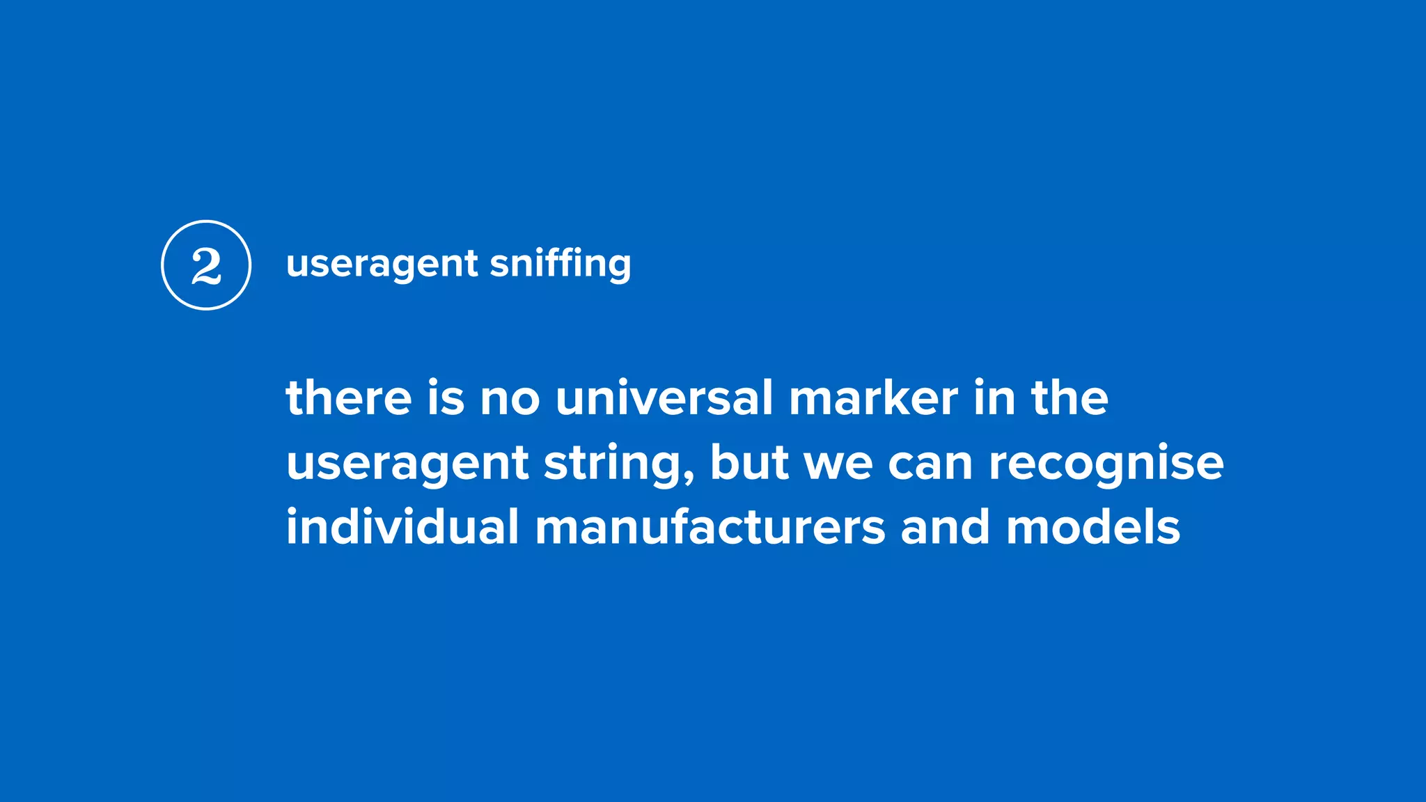 useragent sniﬃng
there is no universal marker in the
useragent string, but we can recognise
individual manufacturers and models
2
 