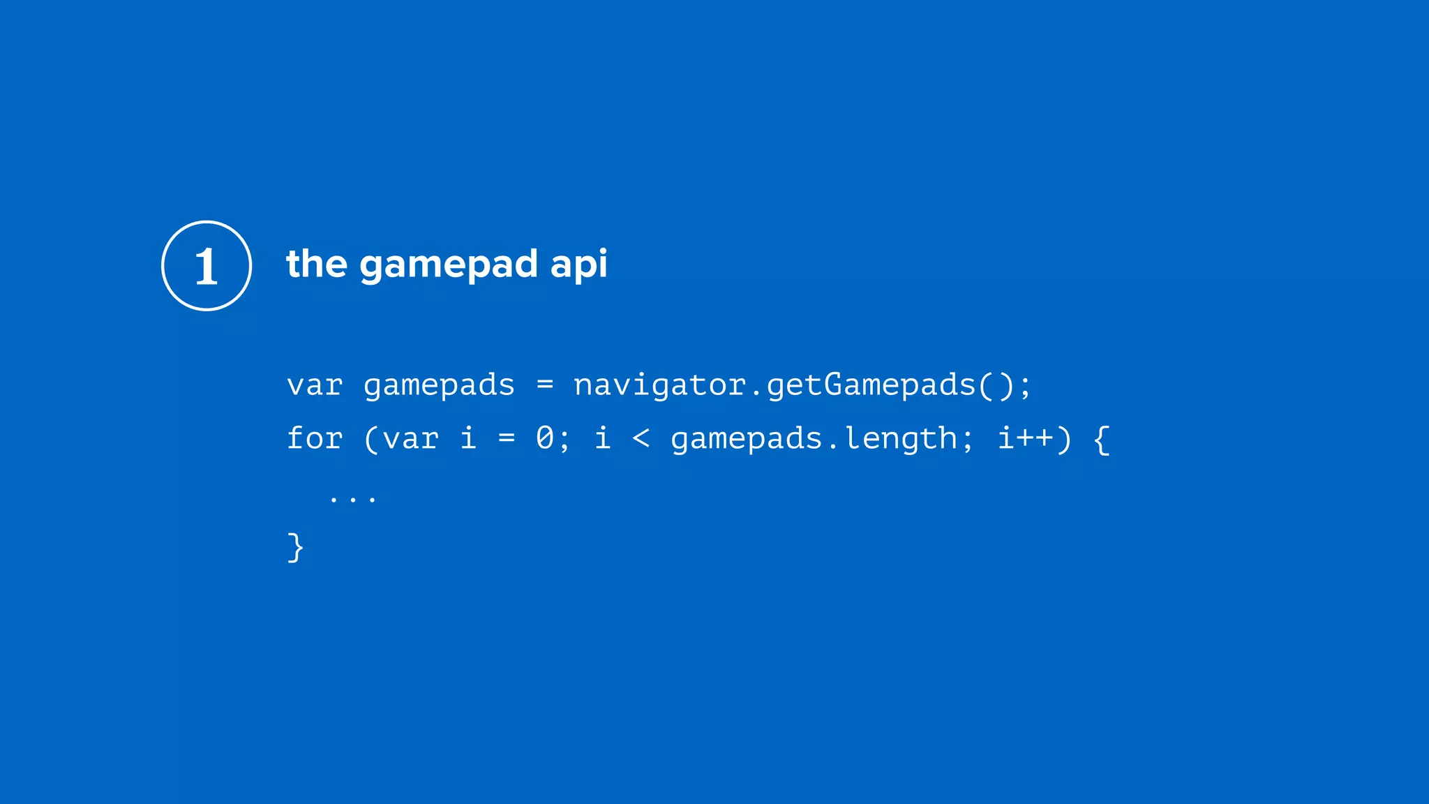 the gamepad api
var gamepads = navigator.getGamepads(); 
for (var i = 0; i < gamepads.length; i++) { 
... 
}
1
 
