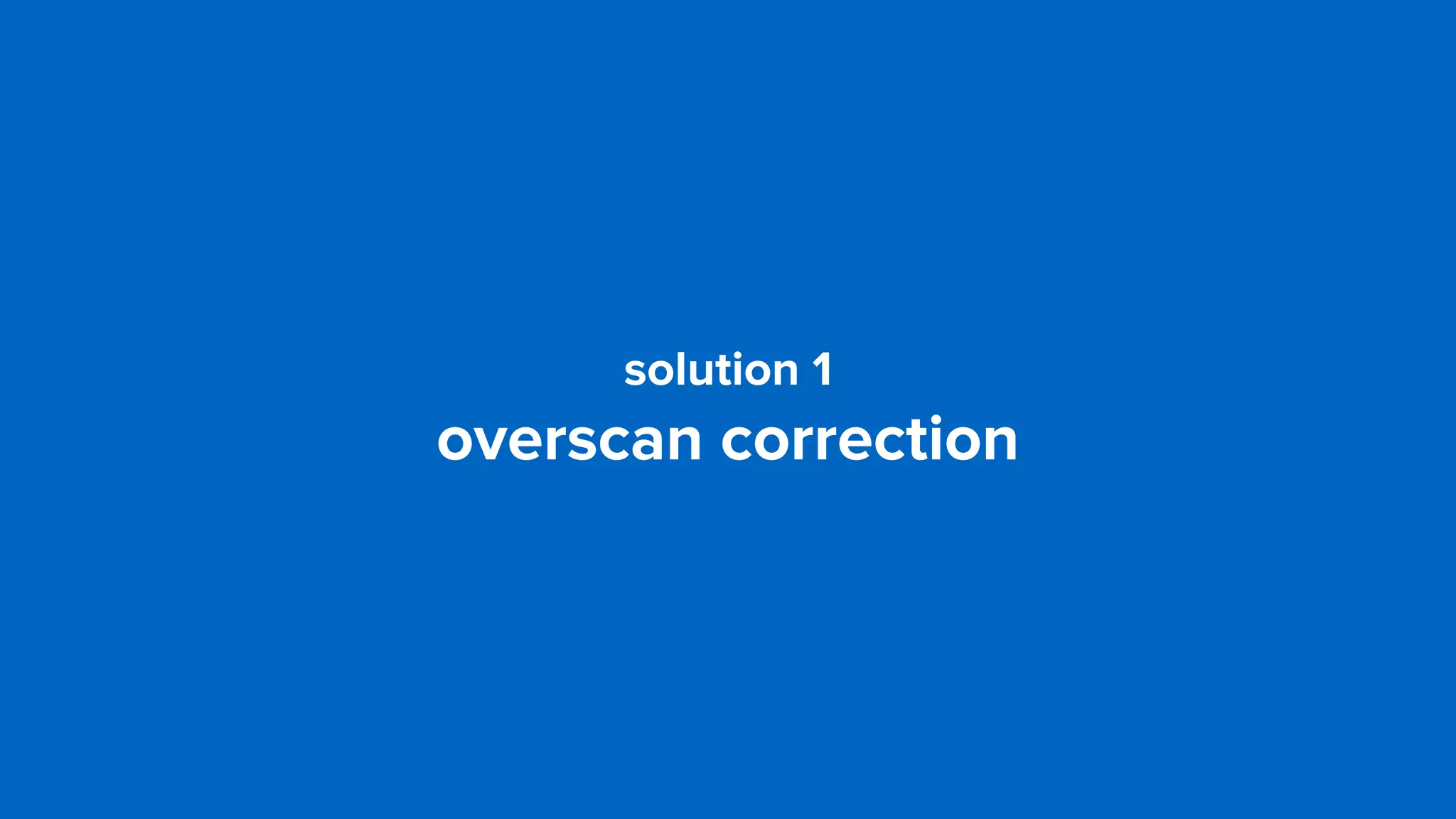 solution 1
overscan correction
 
