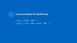 use percentages for positioning
.left { width: 60%; } 
.right { left: 60%; width: 40%; }
1
 
