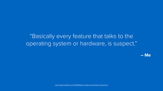 “Basically every feature that talks to the  
operating system or hardware, is suspect.”
 
– Me
http://blog.html5test.com/2015/08/the-problems-with-feature-detection/
 