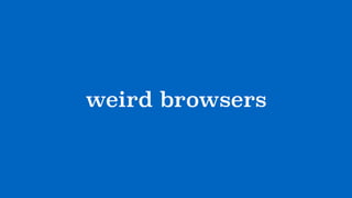 ?weird browsers?
 