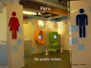 Peru




No public toilets
                    Concept : Prason
 