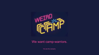 We want camp-warriors.
We are the campers.
 