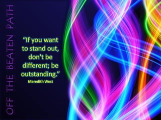 “If you want
to stand out,
  don't be
different; be
outstanding.”
  Meredith West
 