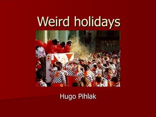 Weird holidays Hugo Pihlak 