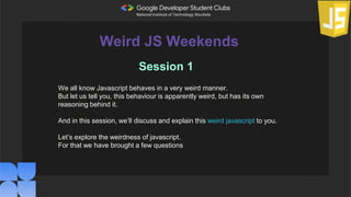 Weird Javascript Weekends first session presentaion | PPT