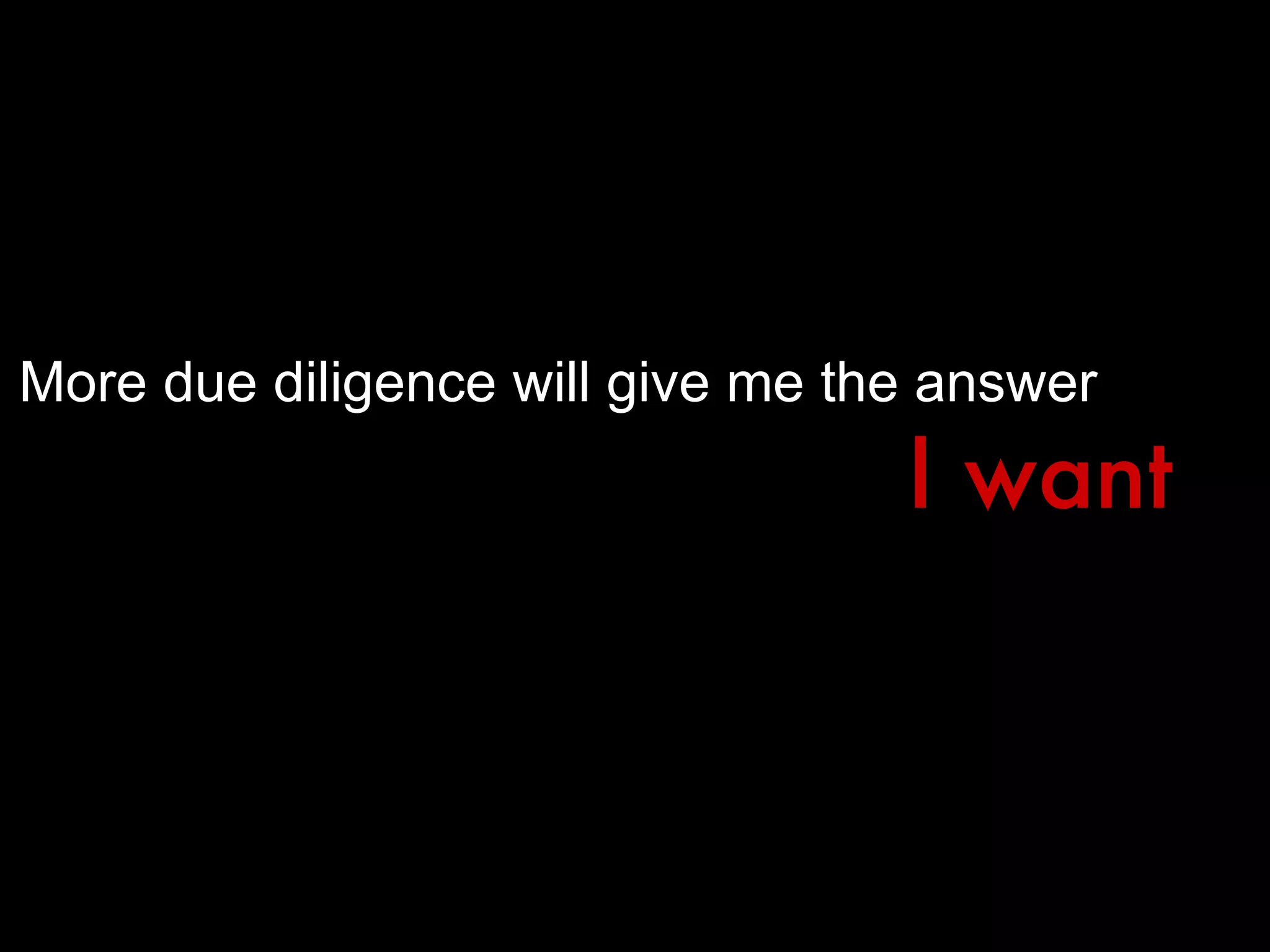 More due diligence will give me the answer I want 