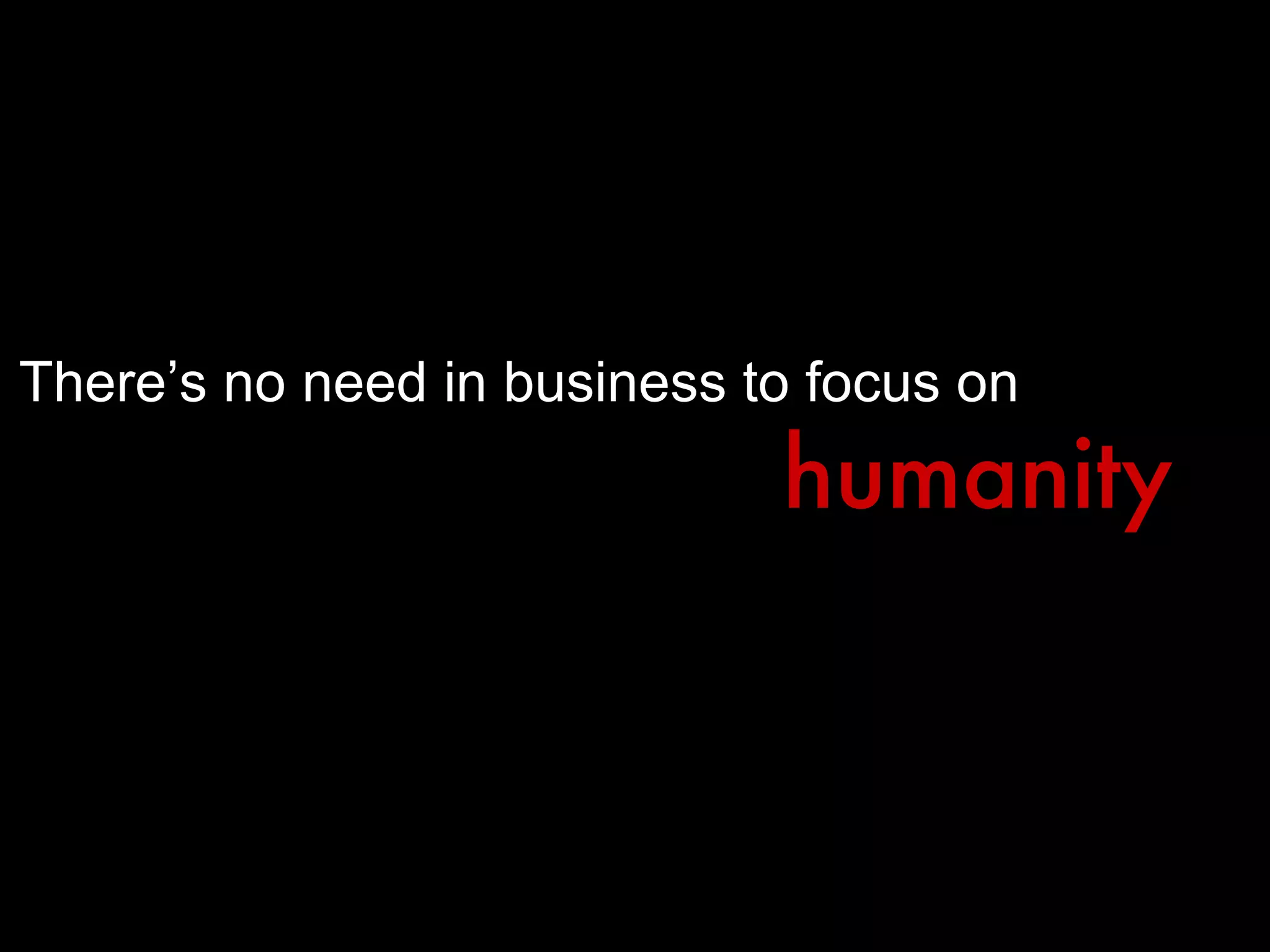There’s no need in business to focus on humanity 