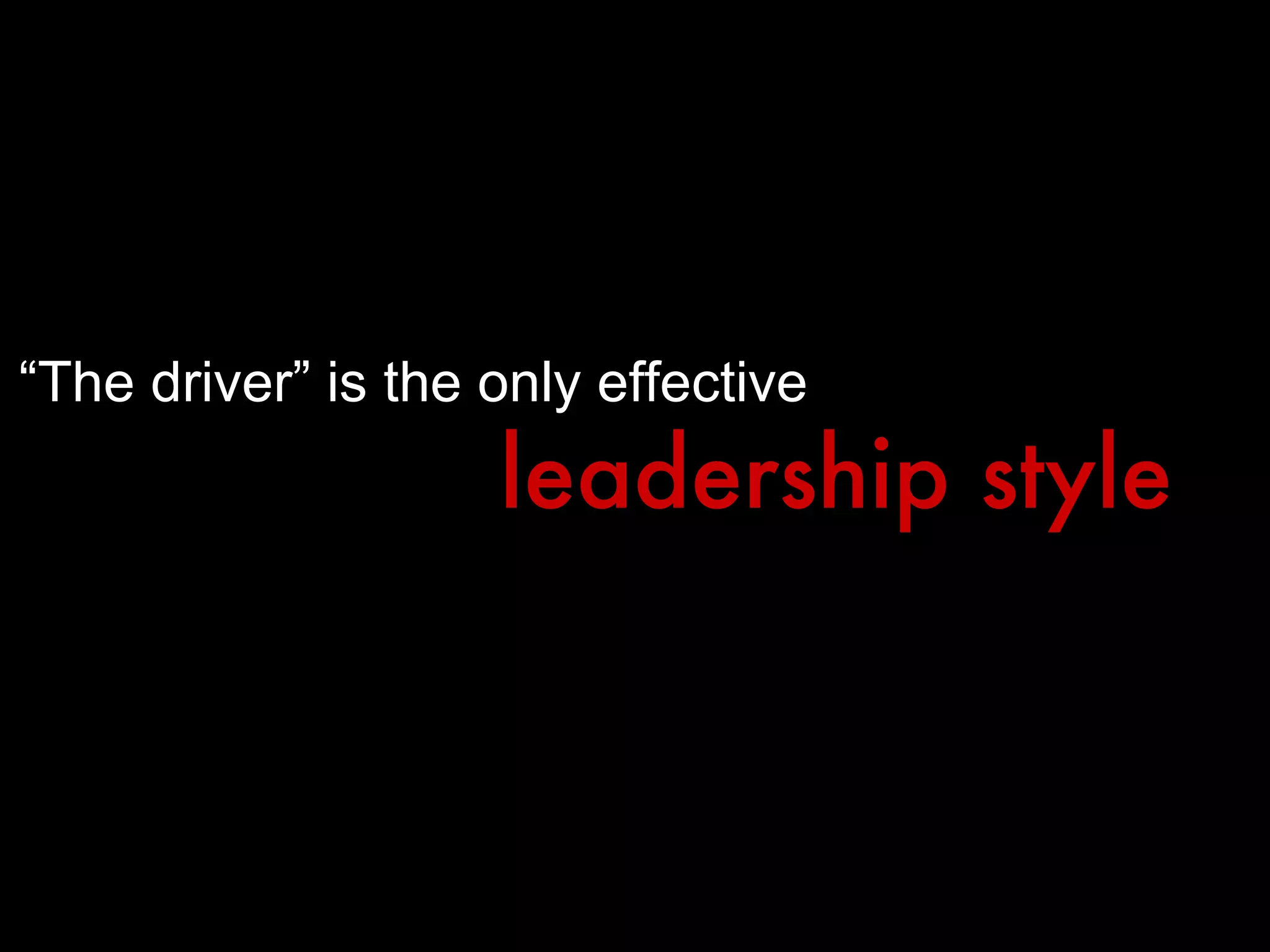 “ The driver” is the only effective leadership style 