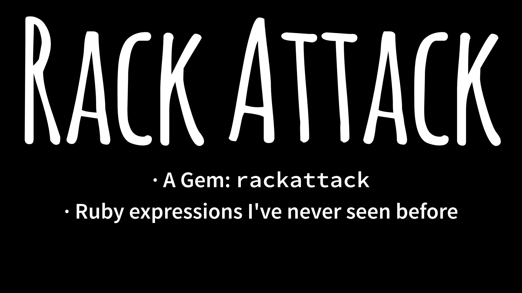 Rack Attack · A Gem: rackattack 
· Ruby expressions I've never seen before 
 