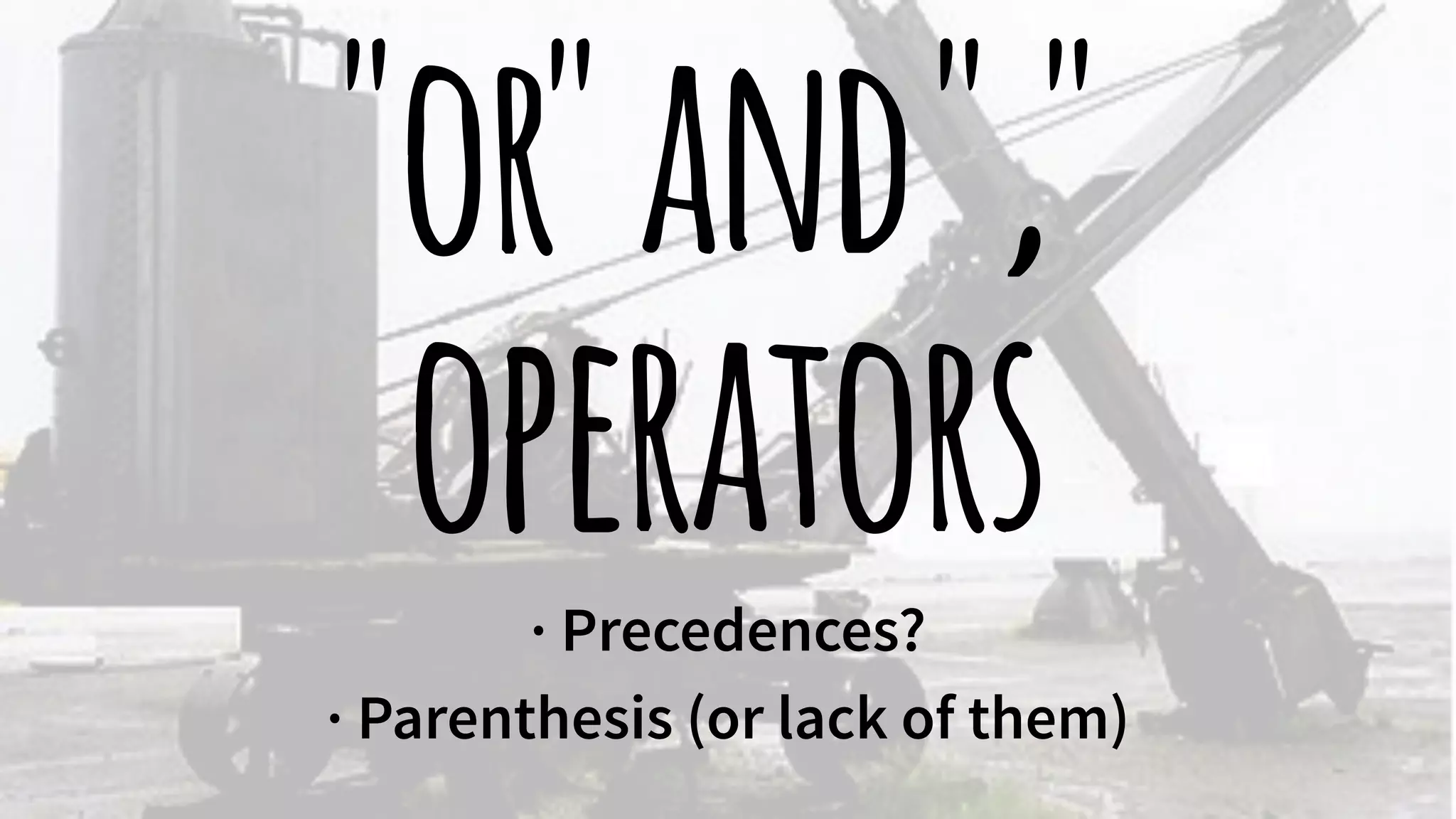 "or" and "," 
operators 
· Precedences? 
· Parenthesis (or lack of them) 
 