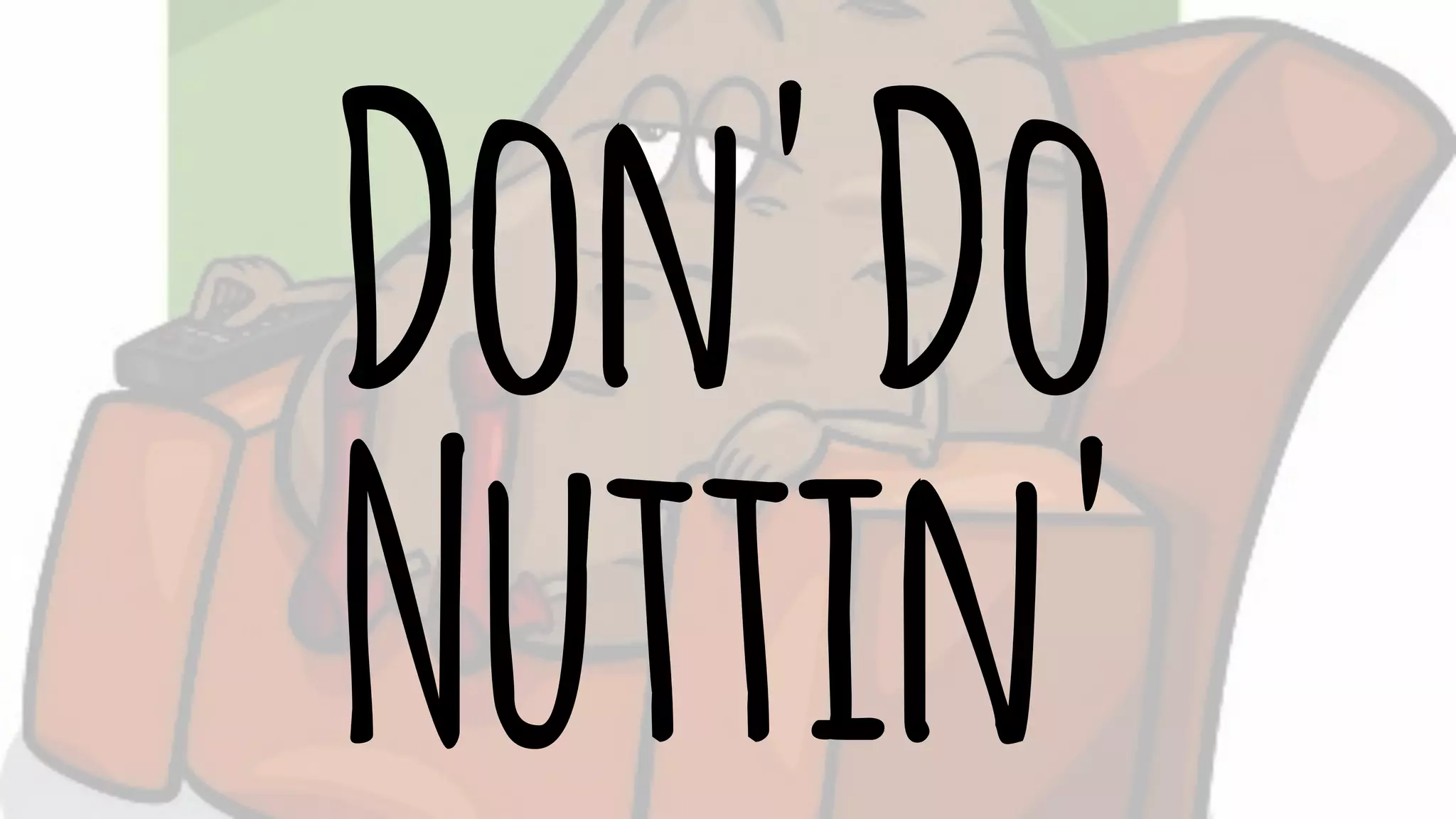 Don' Do 
Nuttin' 
 