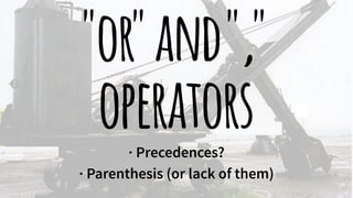 "or" and "," 
operators 
· Precedences? 
· Parenthesis (or lack of them) 
 