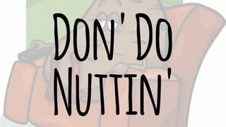 Don' Do 
Nuttin' 
 