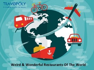 Weird & Wonderful Restaurants Of The World
 