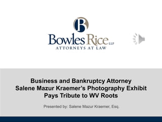 Business and Bankruptcy Attorney
Salene Mazur Kraemer’s Photography Exhibit
Pays Tribute to WV Roots
Presented by: Salene ...
