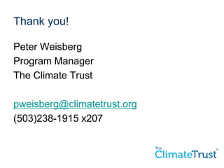 Thank you!
Peter Weisberg
Program Manager
The Climate Trust
pweisberg@climatetrust.org
(503)238-1915 x207
 