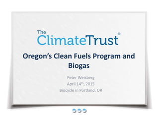 Oregon’s Clean Fuels Program and
Biogas
Peter Weisberg
April 14th, 2015
Biocycle in Portland, OR
 