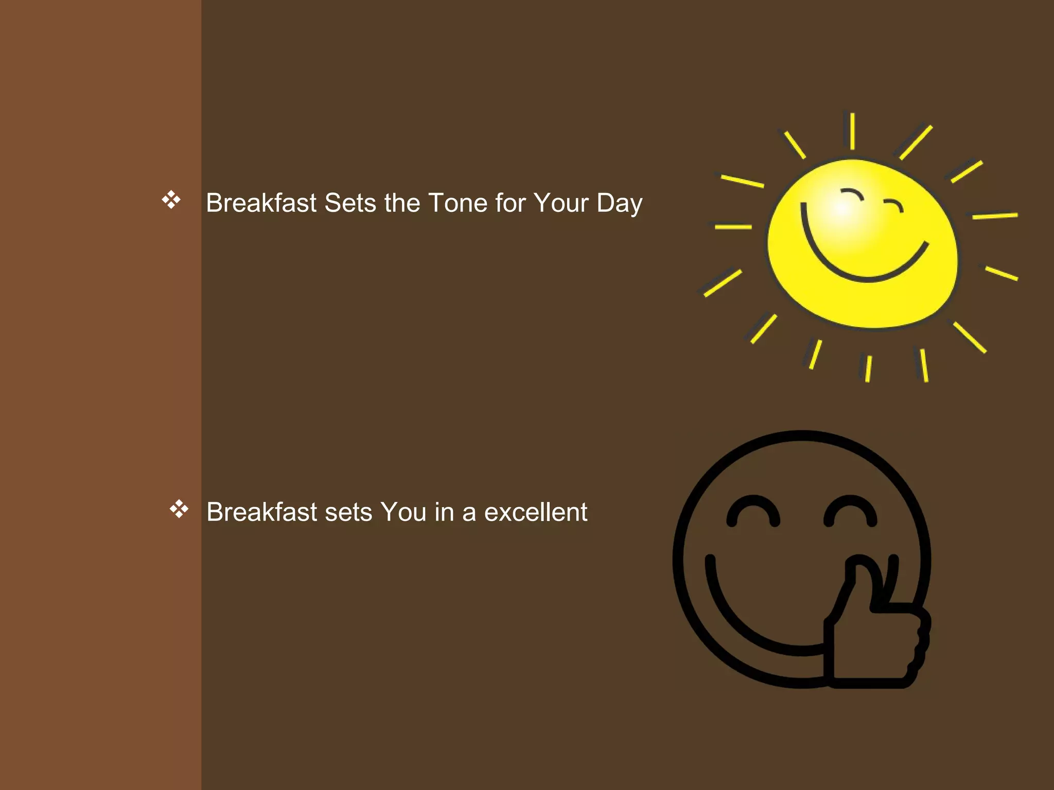  Breakfast Sets the Tone for Your Day
Breakfast sets You in a excellent