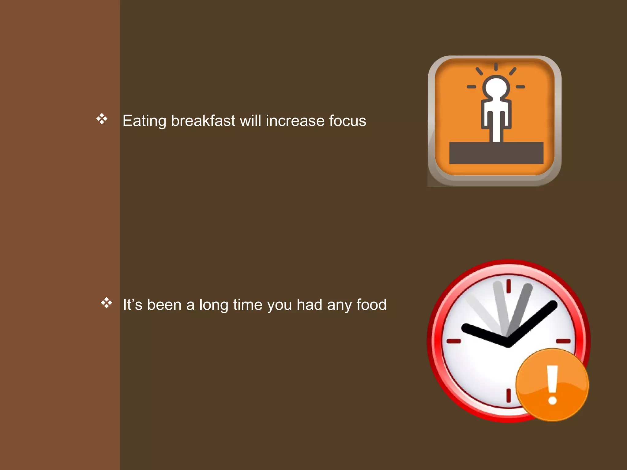  Eating breakfast will increase focus
It’s been a long time you had any food