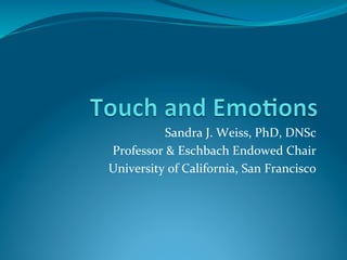 Sandra	
  J.	
  Weiss,	
  PhD,	
  DNSc	
  	
  
Professor	
  &	
  Eschbach	
  Endowed	
  Chair	
  
University	
  of	
  California,	
  San	
  Francisco	
  
 