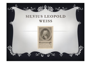 SILVIUS LEOPOLD
WEISS
 