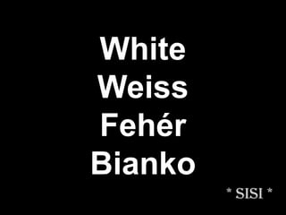 White Weiss Fehér Bianko * Sisi * 