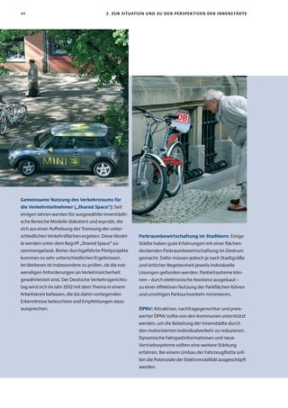 44                                      2. zur sItuatIon unD zu Den PersPeK tIven Der InnenstäDte




Gemeinsame nutzung des verkehrsraums für
die verkehrsteilnehmer („shared space“): Seit
einigen Jahren werden für ausgewählte innerstädti-
sche Bereiche Modelle diskutiert und erprobt, die
sich aus einer Aufhebung der Trennung der unter-
schiedlichen Verkehrsflächen ergeben. Diese Model-    Parkraumbewirtschaftung im stadtkern: Einige
le werden unter dem Begriff „Shared Space“ zu-        Städte haben gute Erfahrungen mit einer flächen-
sammengefasst. Bisher durchgeführte Pilotprojekte     deckenden Parkraumbewirtschaftung im Zentrum
kommen zu sehr unterschiedlichen Ergebnissen.         gemacht. Dafür müssen jedoch je nach Stadtgröße
Im Weiteren ist insbesondere zu prüfen, ob die not-   und örtlicher Begebenheit jeweils individuelle
wendigen Anforderungen an Verkehrssicherheit          Lösungen gefunden werden. Parkleitsysteme kön-
gewährleistet sind. Der Deutsche Verkehrsgerichts-    nen – durch elektronische Assistenz ausgebaut –
tag wird sich im Jahr 2012 mit dem Thema in einem     zu einer effektiven Nutzung der Parkflächen führen
Arbeitskreis befassen, die bis dahin vorliegenden     und unnötigen Parksuchverkehr minimieren.
Erkenntnisse beleuchten und Empfehlungen dazu
aussprechen.                                          ÖPnv: Attraktiver, nachfragegerechter und preis-
                                                      werter ÖPNV sollte von den Kommunen unterstützt
                                                      werden, um die Belastung der Innenstädte durch
                                                      den motorisierten Individualverkehr zu reduzieren.
                                                      Dynamische Fahrgastinformationen und neue
                                                      Vertriebssysteme sollten eine weitere Stärkung
                                                      erfahren. Bei einem Umbau der Fahrzeugflotte soll-
                                                      ten die Potenziale der Elektromobilität ausgeschöpft
                                                      werden.
 