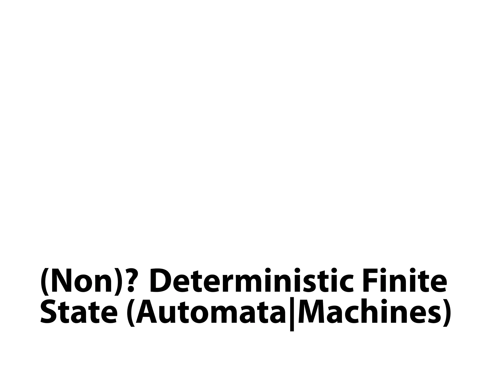 (Non)? Deterministic Finite
State (Automata|Machines)
 